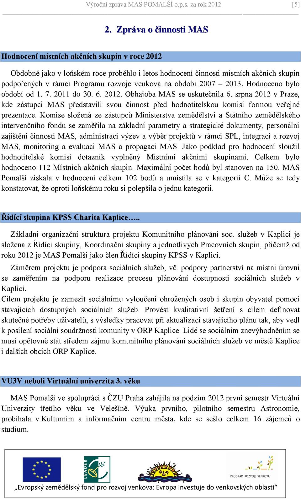 venkova na období 2007 2013. Hodnoceno bylo období od 1. 7. 2011 do 30. 6. 2012. Obhajoba MAS se uskutečnila 6.