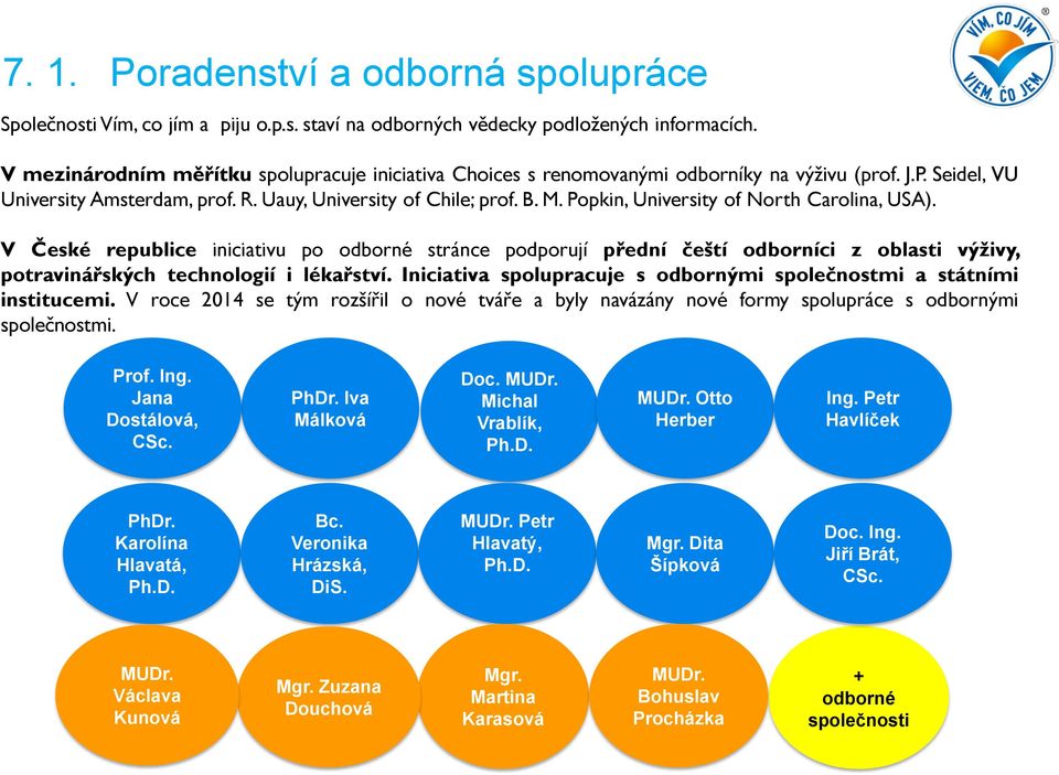 Popkin, University of North Carolina, USA). V České republice iniciativu po odborné stránce podporují přední čeští odborníci z oblasti výživy, potravinářských technologií i lékařství.