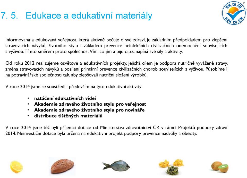 Od roku 2012 realizujeme osvětové a edukativních projekty, jejichž cílem je podpora nutričně vyvážené stravy, změna stravovacích návyků a posílení primární prevence civilizačních chorob souvisejících