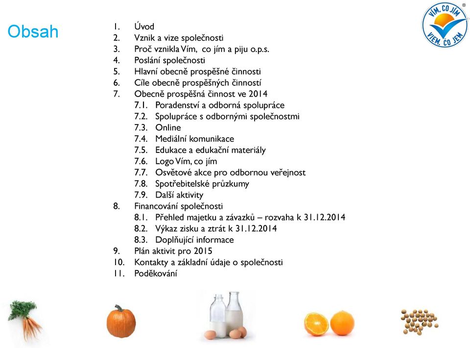 5. Edukace a edukační materiály 7.6. Logo Vím, co jím 7.7. Osvětové akce pro odbornou veřejnost 7.8. Spotřebitelské průzkumy 7.9. Další aktivity 8. Financování společnosti 8.1.