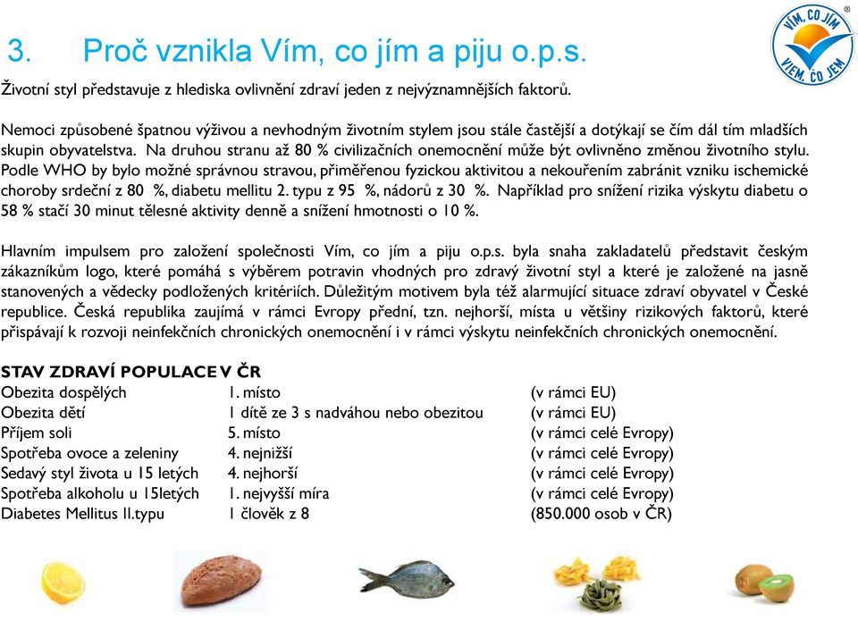 Na druhou stranu až 80 % civilizačních onemocnění může být ovlivněno změnou životního stylu.