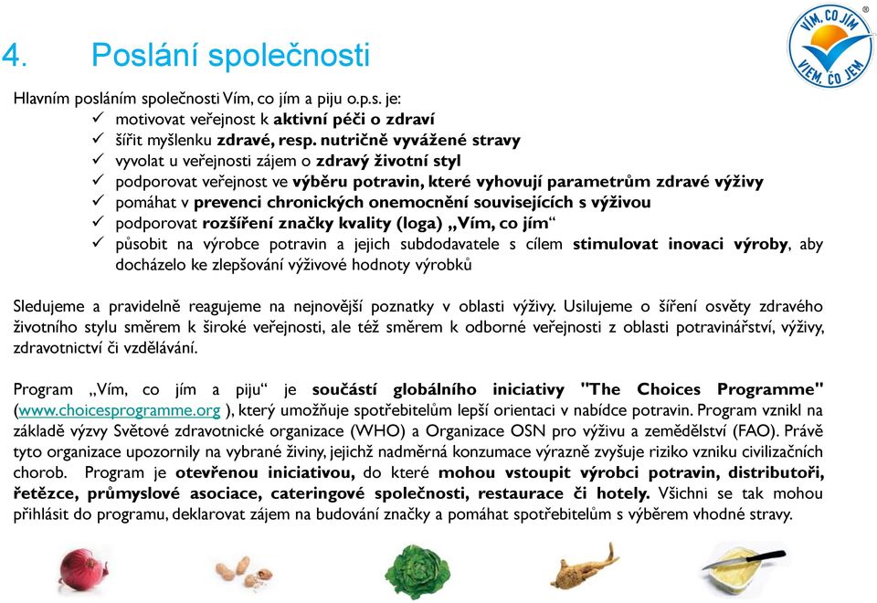 souvisejících s výživou podporovat rozšíření značky kvality (loga) Vím, co jím působit na výrobce potravin a jejich subdodavatele s cílem stimulovat inovaci výroby, aby docházelo ke zlepšování