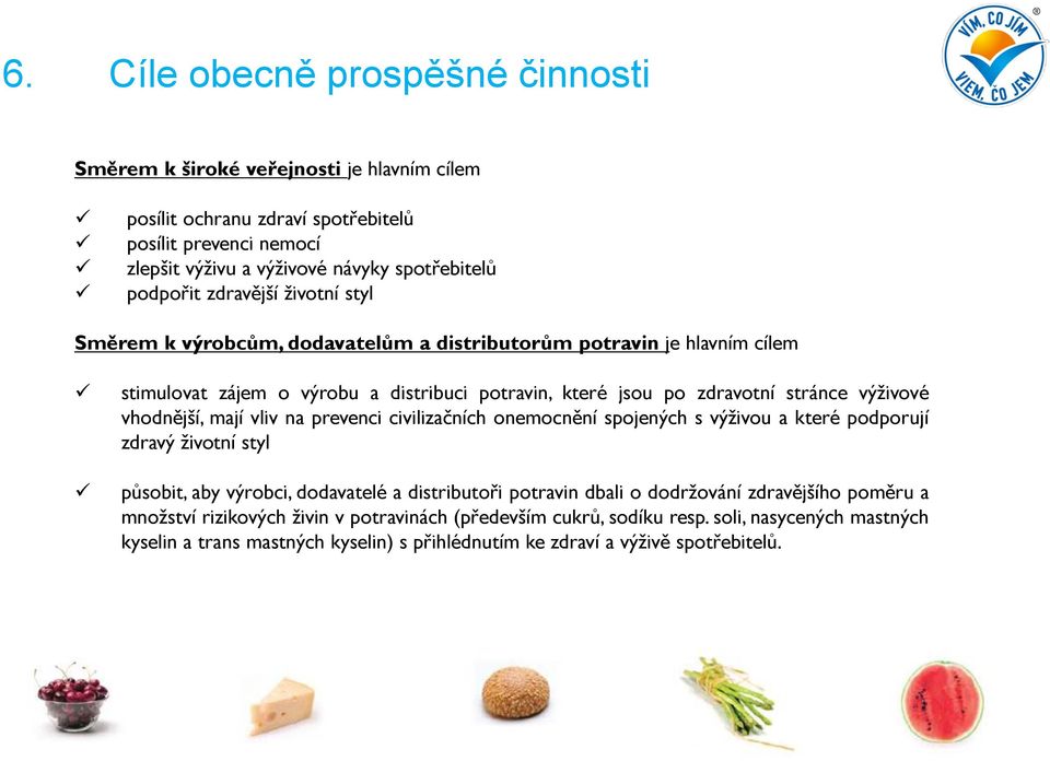 vhodnější, mají vliv na prevenci civilizačních onemocnění spojených s výživou a které podporují zdravý životní styl působit, aby výrobci, dodavatelé a distributoři potravin dbali o dodržování