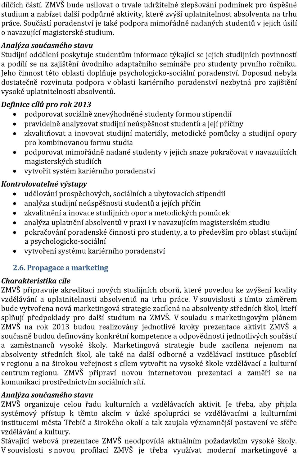 Studijní oddělení poskytuje studentům informace týkající se jejich studijních povinností a podílí se na zajištění úvodního adaptačního semináře pro studenty prvního ročníku.