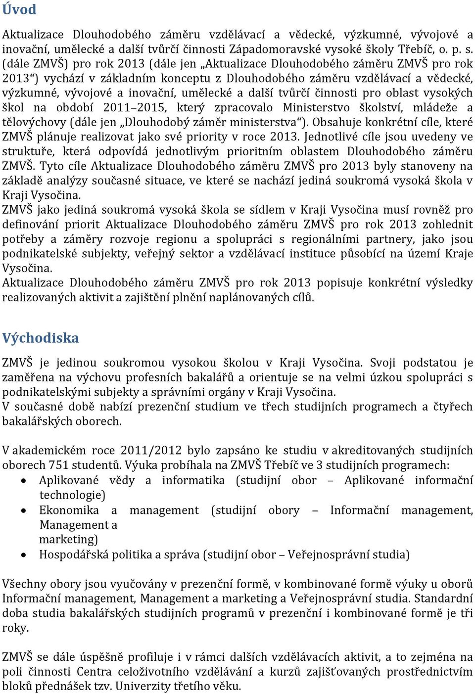 a další tvůrčí činnosti pro oblast vysokých škol na období 2011 2015, který zpracovalo Ministerstvo školství, mládeže a tělovýchovy (dále jen Dlouhodobý záměr ministerstva ).