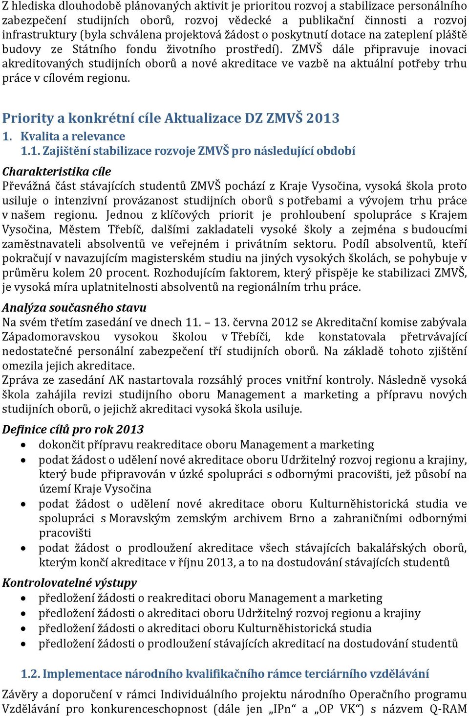 ZMVŠ dále připravuje inovaci akreditovaných studijních oborů a nové akreditace ve vazbě na aktuální potřeby trhu práce v cílovém regionu. Priority a konkrétní cíle Aktualizace DZ ZMVŠ 2013 1.