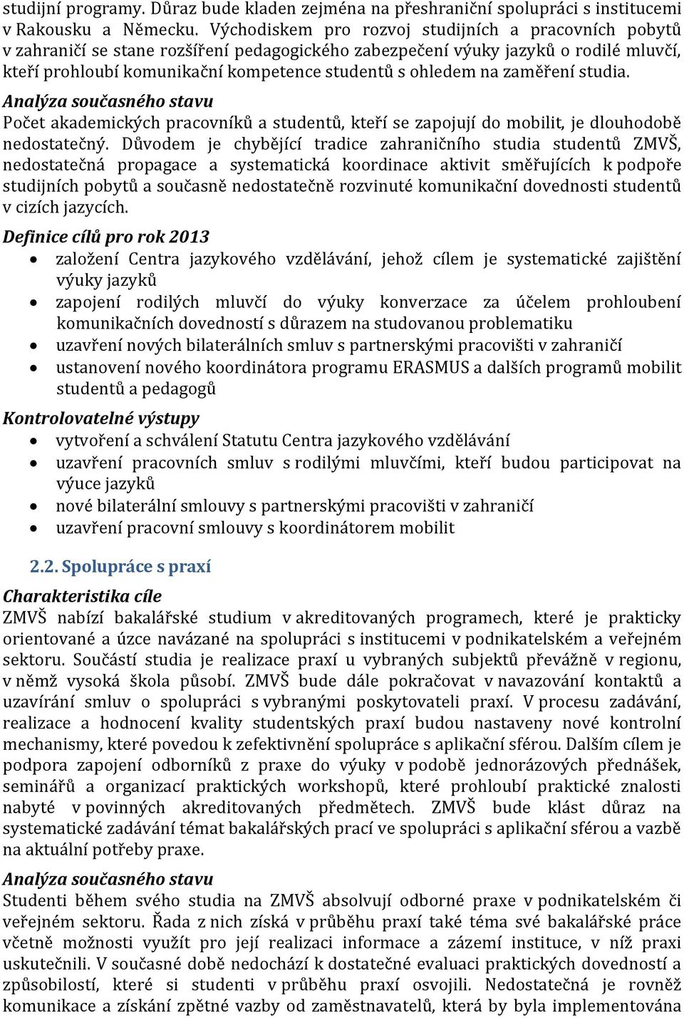 na zaměření studia. Počet akademických pracovníků a studentů, kteří se zapojují do mobilit, je dlouhodobě nedostatečný.