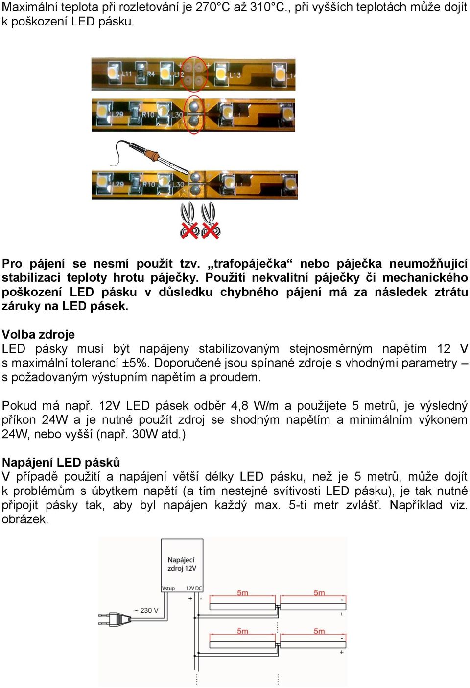 Použití nekvalitní páječky či mechanického poškození LED pásku v důsledku chybného pájení má za následek ztrátu záruky na LED pásek.