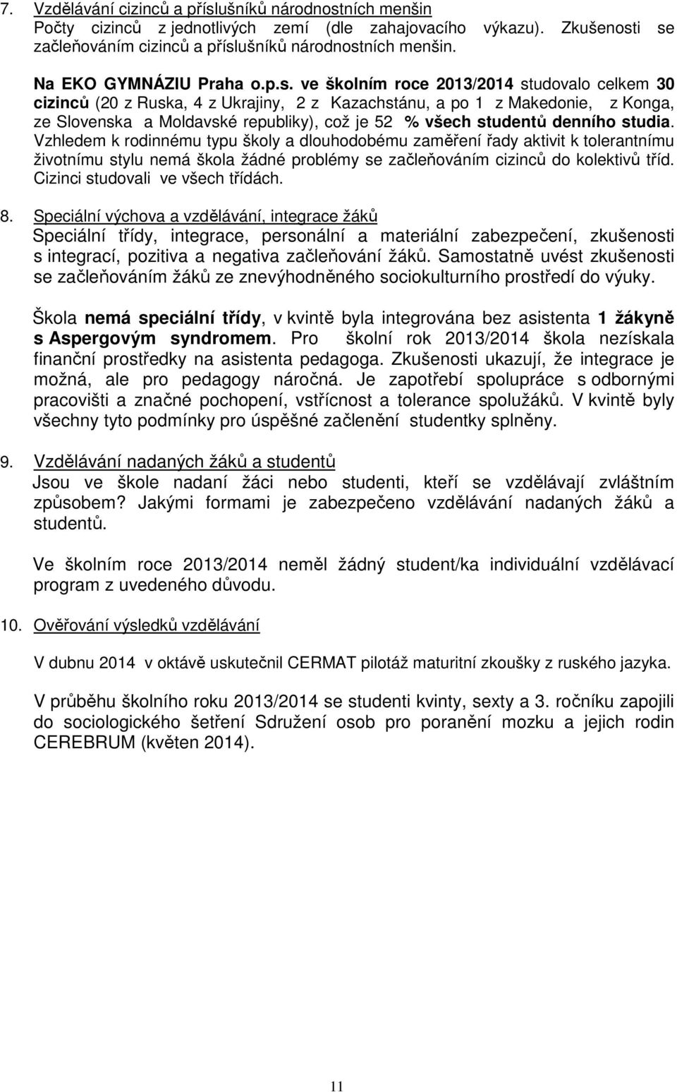 ve školním roce 2013/2014 studovalo celkem 30 cizinců (20 z Ruska, 4 z Ukrajiny, 2 z Kazachstánu, a po 1 z Makedonie, z Konga, ze Slovenska a Moldavské republiky), což je 52 % všech studentů denního