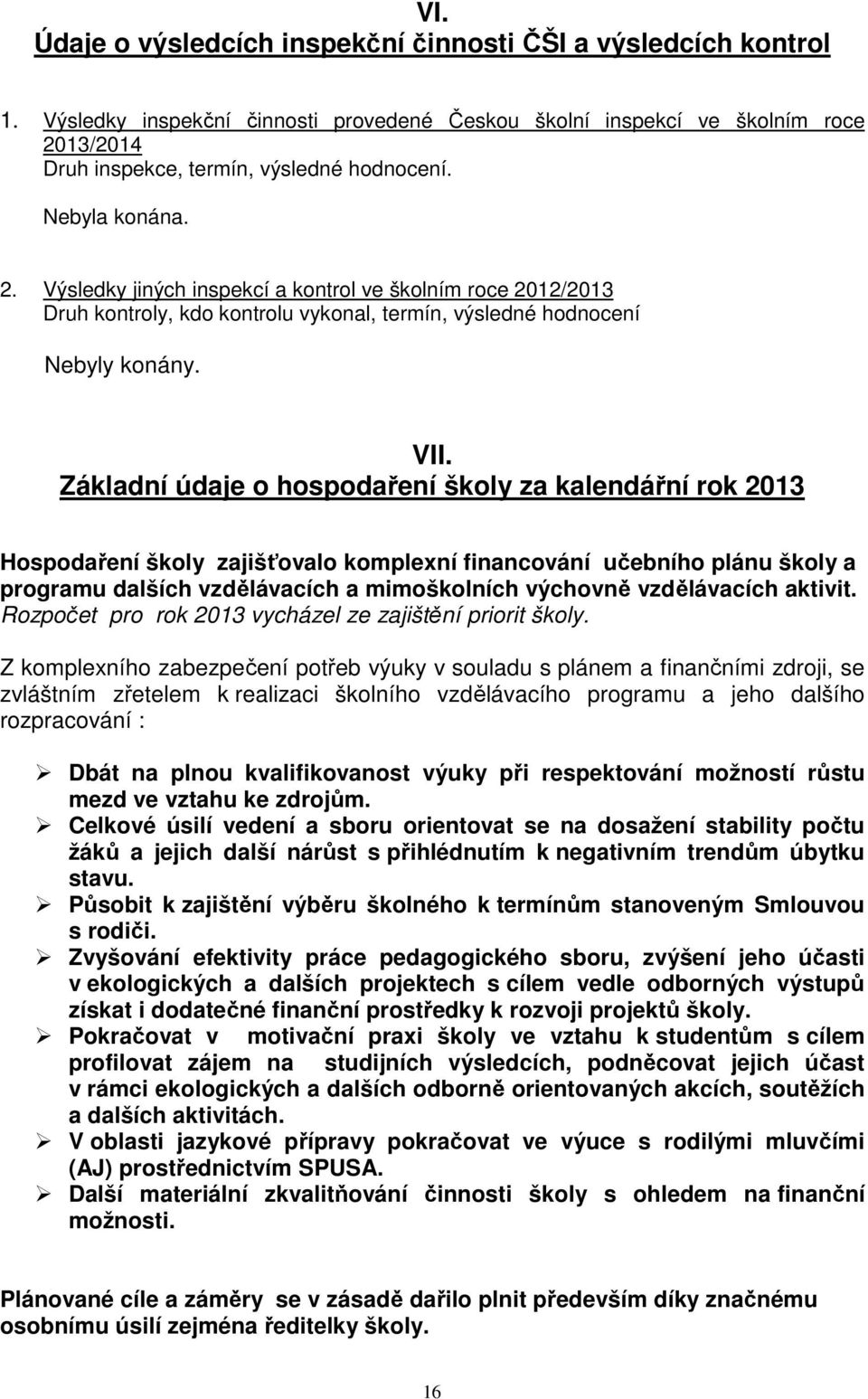 Základní údaje o hospodaření školy za kalendářní rok 2013 Hospodaření školy zajišťovalo komplexní financování učebního plánu školy a programu dalších vzdělávacích a mimoškolních výchovně vzdělávacích