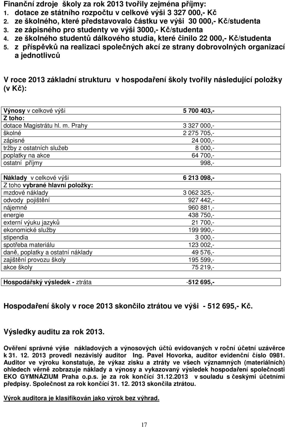 z příspěvků na realizaci společných akcí ze strany dobrovolných organizací a jednotlivců V roce 2013 základní strukturu v hospodaření školy tvořily následující položky (v Kč): Výnosy v celkové výši 5