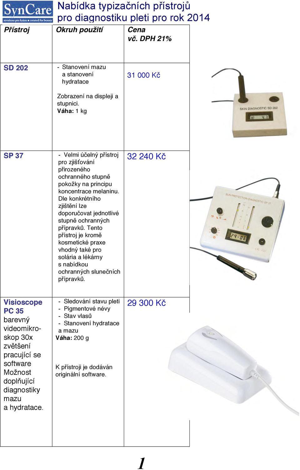 Váha: 1 kg 31 000 Kč SP 37 - Velmi účelný přístroj pro zjišťování přirozeného ochranného stupně pokožky na principu koncentrace melaninu.