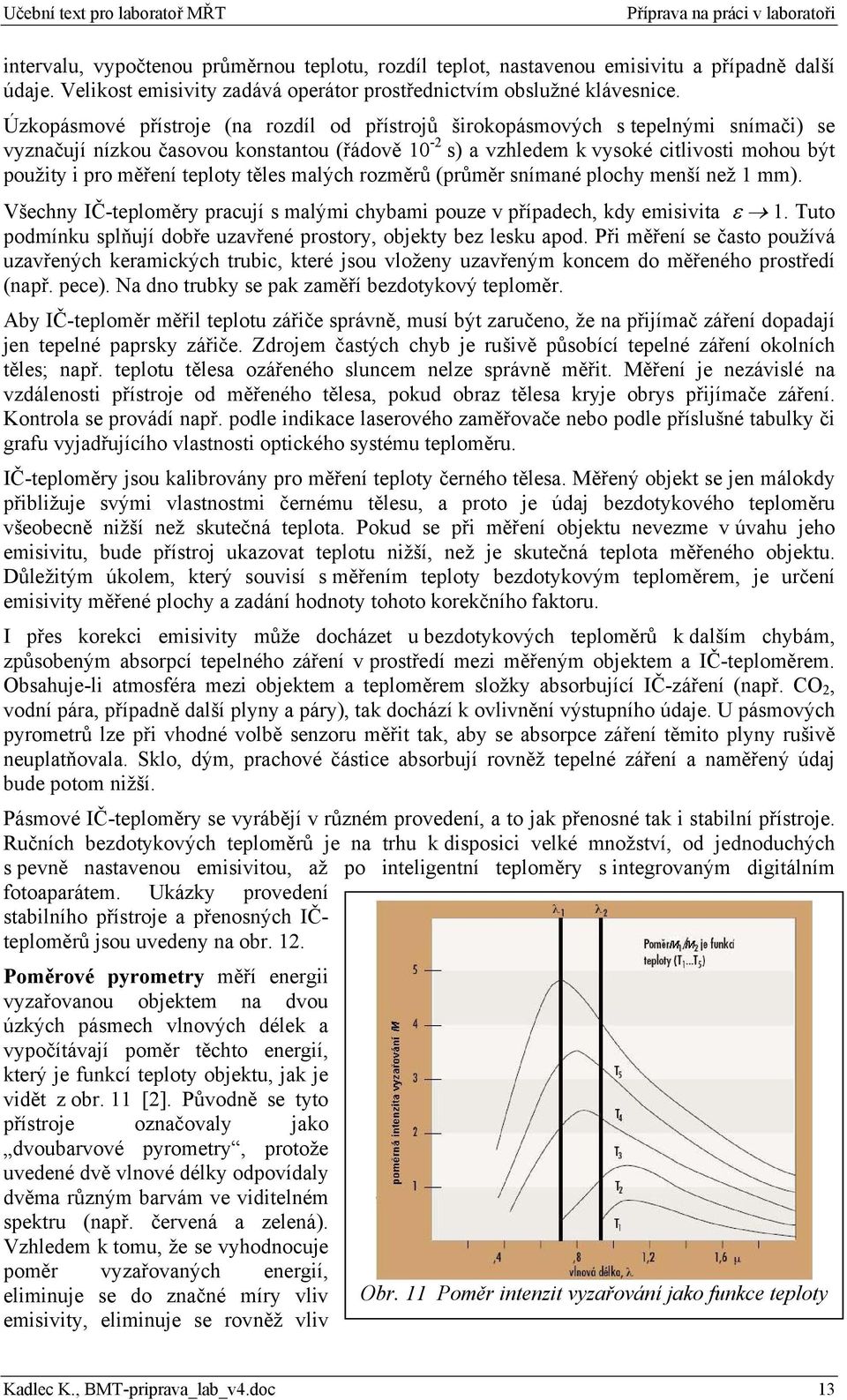 teploty těles malých rozměrů (průměr snímané plochy menší než 1 mm). Všechny IČ-teploměry pracují s malými chybami pouze v případech, kdy emisivita ε 1.