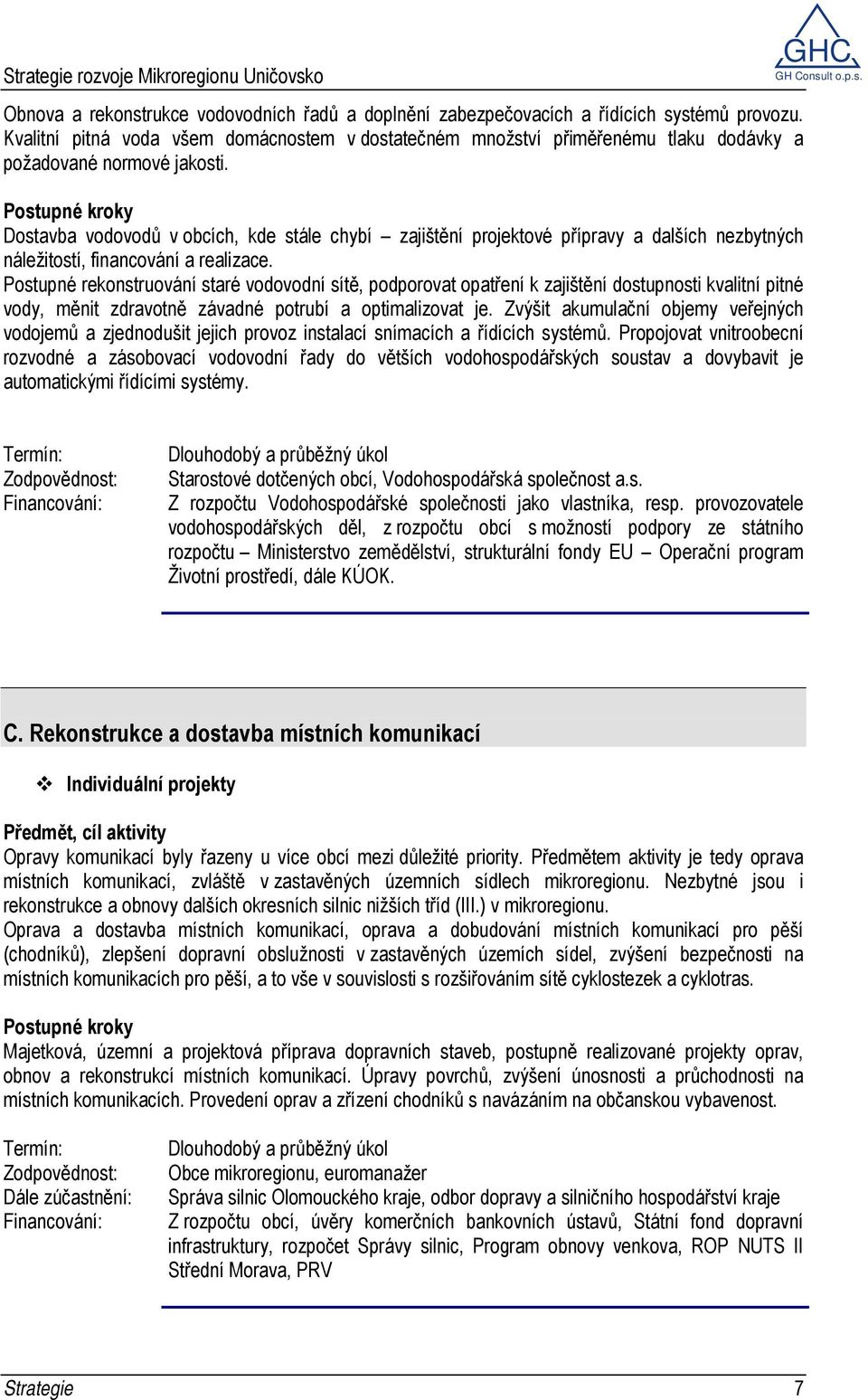 Dostavba vodovodů v obcích, kde stále chybí zajištění projektové přípravy a dalších nezbytných náležitostí, financování a realizace.