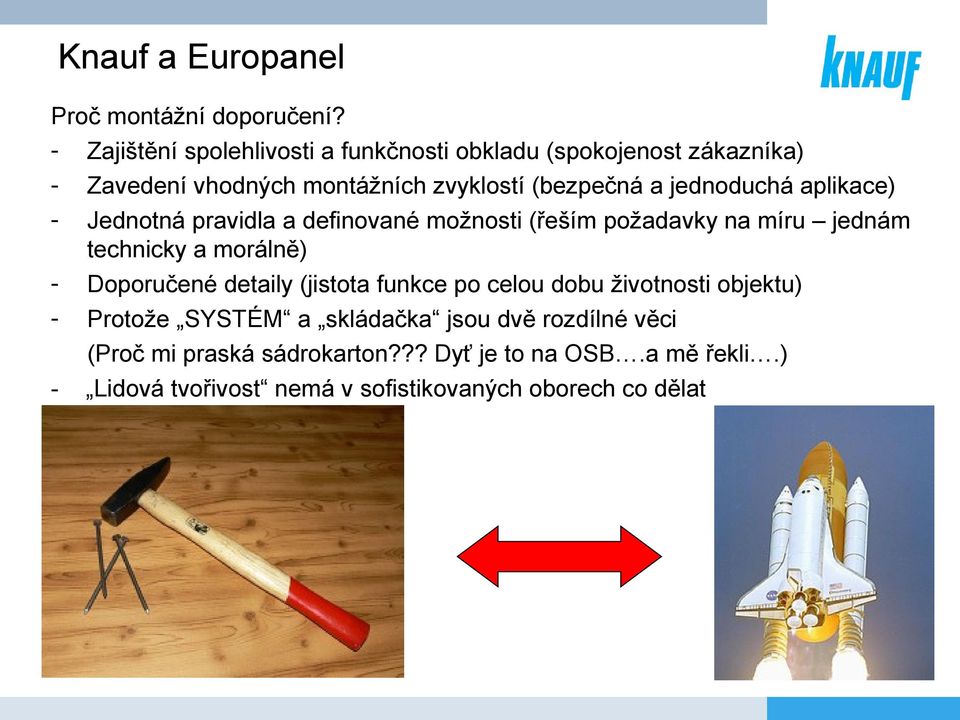 jednoduchá aplikace) - Jednotná pravidla a definované možnosti (řeším požadavky na míru jednám technicky a morálně) - Doporučené