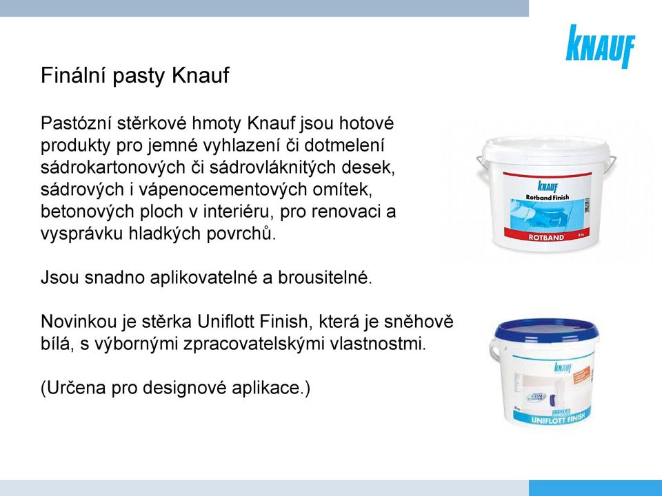 interiéru, pro renovaci a vysprávku hladkých povrchů. Jsou snadno aplikovatelné a brousitelné.