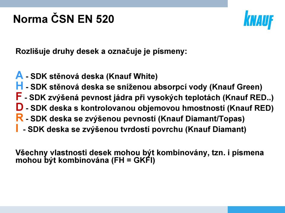 .) D - SDK deska s kontrolovanou objemovou hmostností (Knauf RED) R - SDK deska se zvýšenou pevností (Knauf Diamant/Topas) I