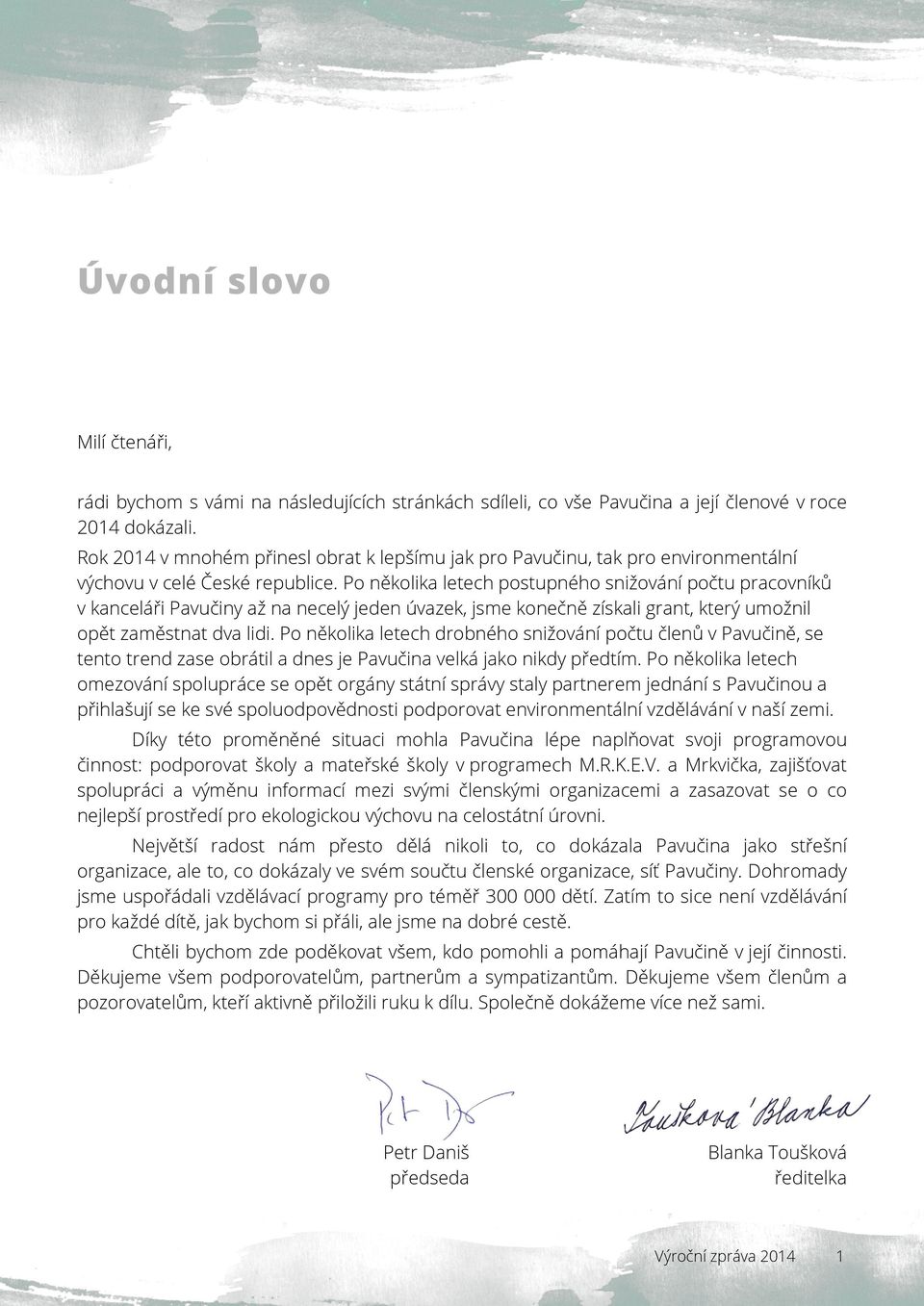 Po několika letech postupného snižování počtu pracovníků v kanceláři Pavučiny až na necelý jeden úvazek, jsme konečně získali grant, který umožnil opět zaměstnat dva lidi.