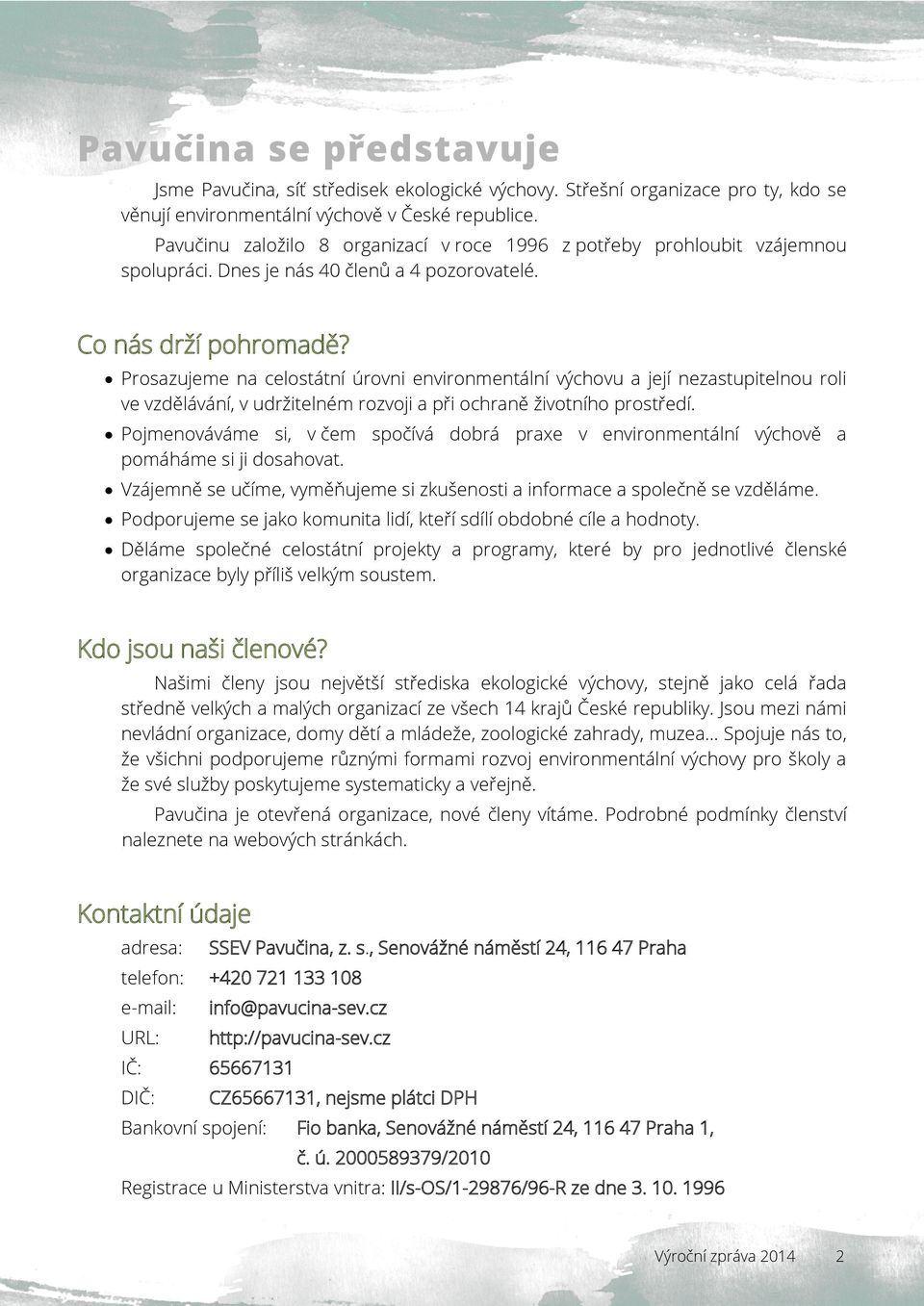 Prosazujeme na celostátní úrovni environmentální výchovu a její nezastupitelnou roli ve vzdělávání, v udržitelném rozvoji a při ochraně životního prostředí.