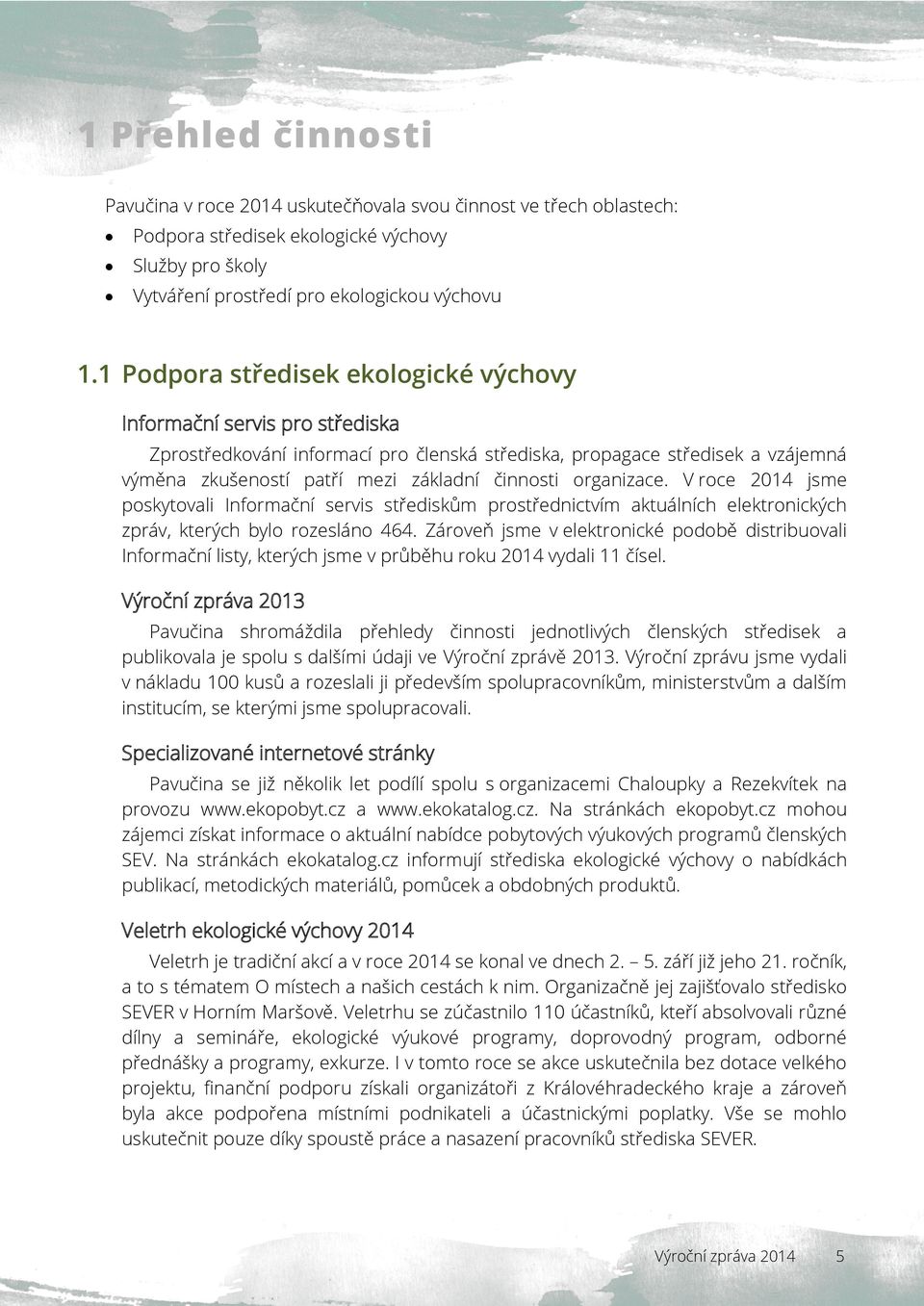 organizace. V roce 2014 jsme poskytovali Informační servis střediskům prostřednictvím aktuálních elektronických zpráv, kterých bylo rozesláno 464.