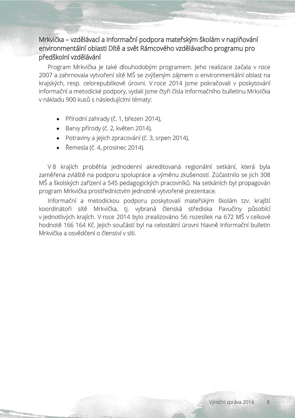 V roce 2014 jsme pokračovali v poskytování informační a metodické podpory, vydali jsme čtyři čísla Informačního bulletinu Mrkvička v nákladu 900 kusů s následujícími tématy: Přírodní zahrady (č.