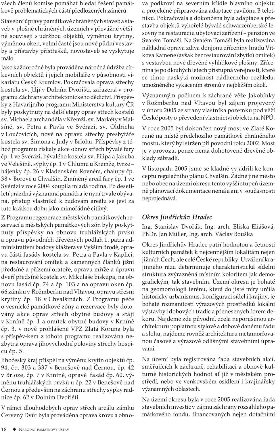 přístavby přístřešků, novostaveb se vyskytuje málo. Jako každoročně byla prováděna náročná údržba církevních objektů i jejich mobiliáře v působnosti vikariátu Český Krumlov.