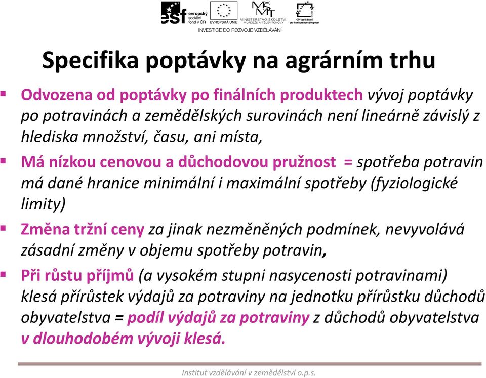 spotřeby (fyziologické limity) Změna tržní ceny za jinak nezměněných podmínek, nevyvolává zásadní změny v objemu spotřeby potravin, Při růstu příjmů (a vysokém stupni