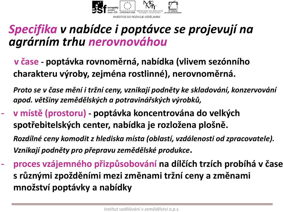 zejména rostlinné), nerovnoměrná. Proto se v čase mění i tržní ceny, vznikají podněty ke skladování, konzervování apod.