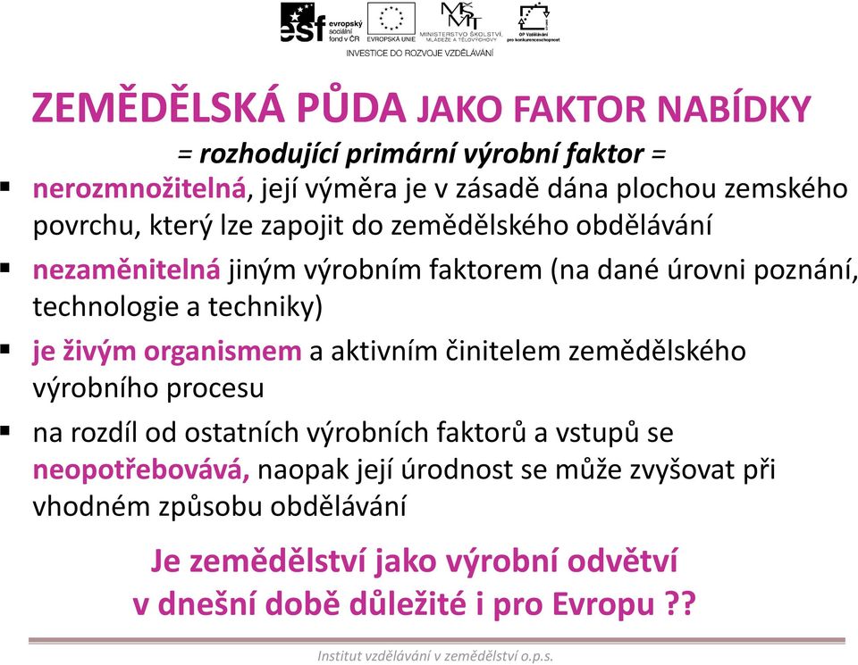 technologie a techniky) je živým organismem a aktivním činitelem zemědělského výrobního procesu na rozdíl od ostatních výrobních faktorů a vstupů se