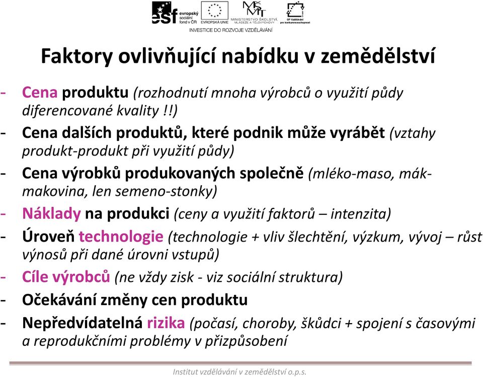 !) - Cena dalších produktů, které podnik může vyrábět (vztahy produkt-produkt při využití půdy) - Cena výrobků produkovaných společně (mléko-maso, mákmakovina, len semeno-stonky) - Náklady