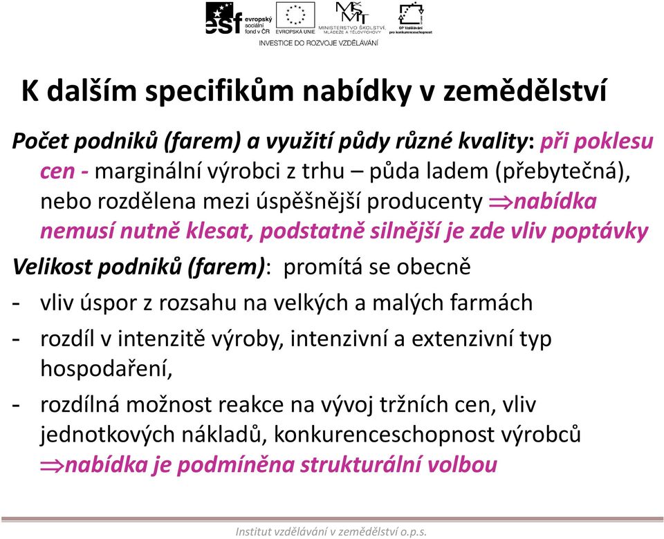 výrobci z trhu půda ladem (přebytečná), nebo rozdělena mezi úspěšnější producenty nabídka nemusí nutně klesat, podstatně silnější je zde vliv poptávky Velikost podniků