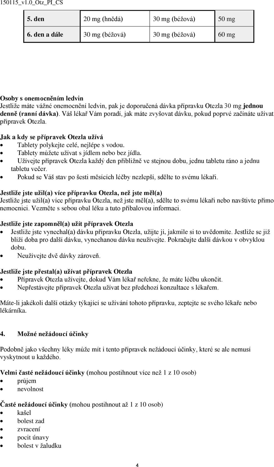 Váš lékař Vám poradí, jak máte zvyšovat dávku, pokud poprvé začínáte užívat přípravek Otezla. Jak a kdy se přípravek Otezla užívá Tablety polykejte celé, nejlépe s vodou.