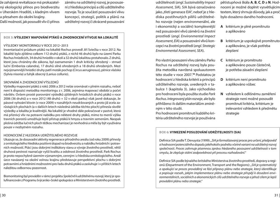 To je součástí posuzování vlivu koncepcí, strategií, politik a plánů na udržitelný rozvoj či zkráceně posuzování BOX 5: VÝSLEDKY MAPOVÁNÍ PTÁKŮ A ZHODNOCENÍ VÝVOJE NA LOKALITĚ VÝSLEDKY MONITORINGU V