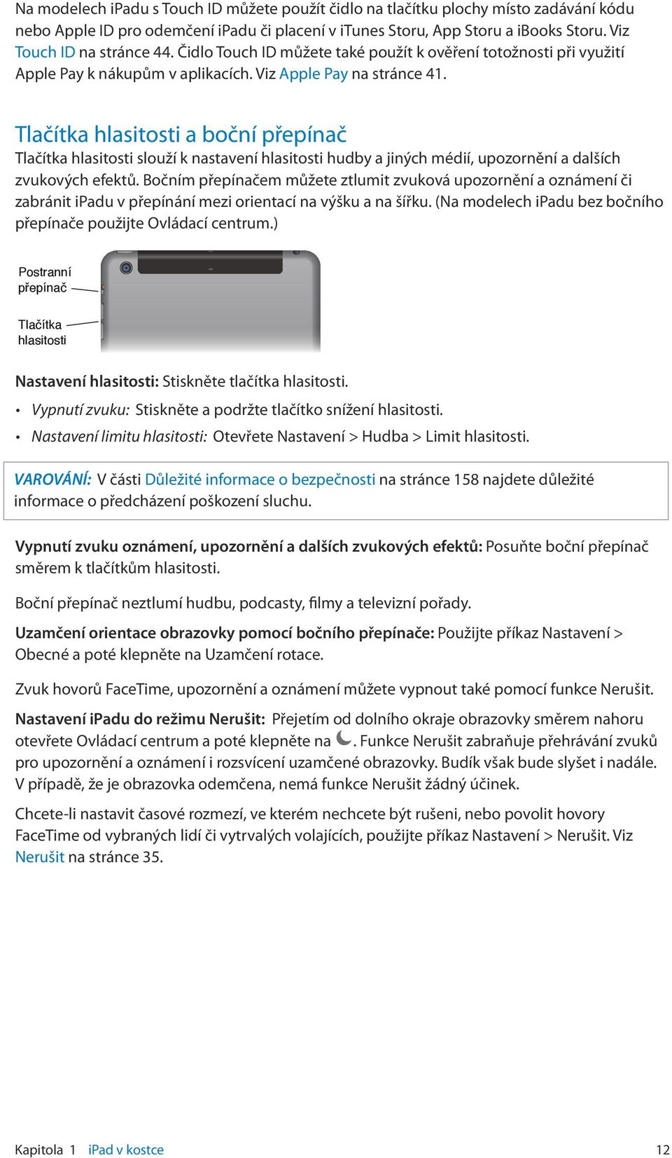 Tlačítka hlasitosti a boční přepínač Tlačítka hlasitosti slouží k nastavení hlasitosti hudby a jiných médií, upozornění a dalších zvukových efektů.