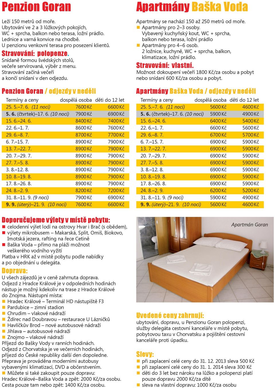 Penzion Goran / odjezdy v neděli Termíny a ceny dospělá osoba děti do 12 let 25. 5. 7. 6. (11 nocí) 7600 Kč 6600 Kč 5. 6. (čtvrtek) 17. 6. (10 nocí) 7900 Kč 6900 Kč 15. 6. 24. 6. 8400 Kč 7400 Kč 22.