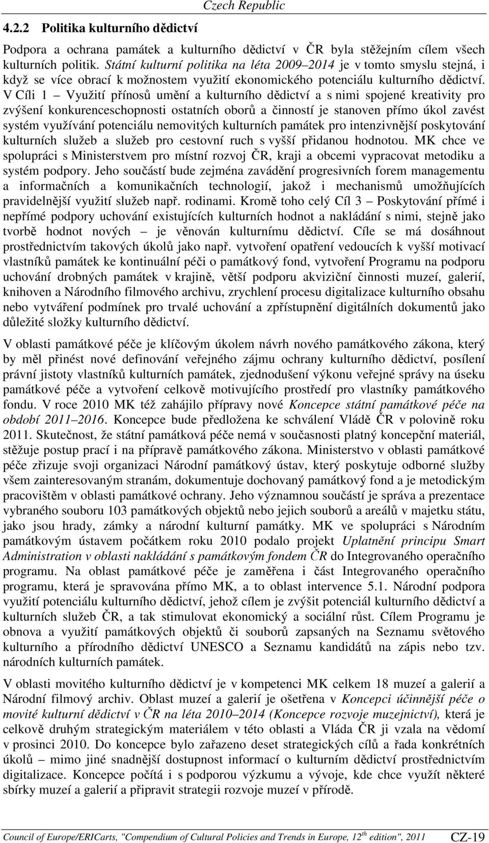V Cíli 1 Využití přínosů umění a kulturního dědictví a s nimi spojené kreativity pro zvýšení konkurenceschopnosti ostatních oborů a činností je stanoven přímo úkol zavést systém využívání potenciálu