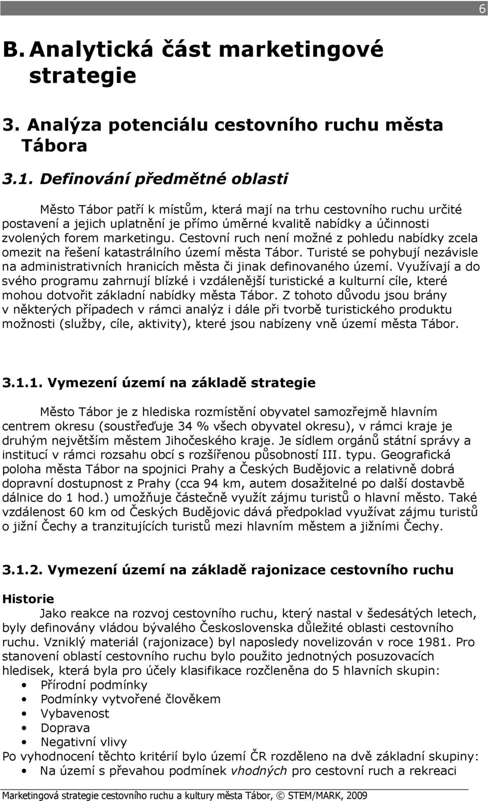 Cestovní ruch není možné z pohledu nabídky zcela omezit na řešení katastrálního území města Tábor. Turisté se pohybují nezávisle na administrativních hranicích města či jinak definovaného území.