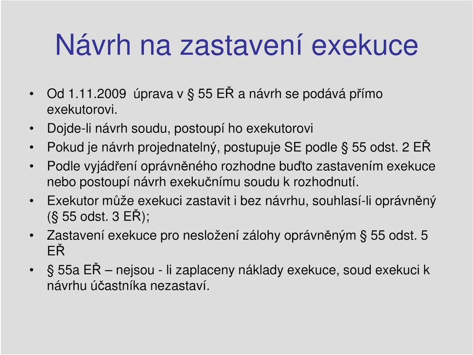 2 EŘ Podle vyjádření oprávněného rozhodne buďto zastavením exekuce nebo postoupí návrh exekučnímu soudu k rozhodnutí.