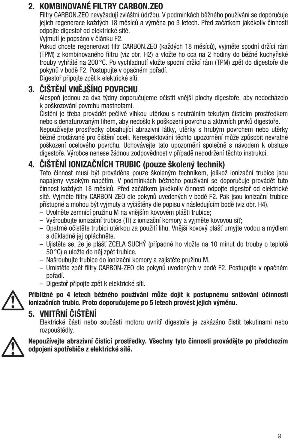 ZEO (každých 18 měsíců), vyjměte spodní držící rám (TPM) z kombinovaného filtru (viz obr. H2) a vložte ho cca na 2 hodiny do běžné kuchyňské trouby vyhřáté na 200 C.