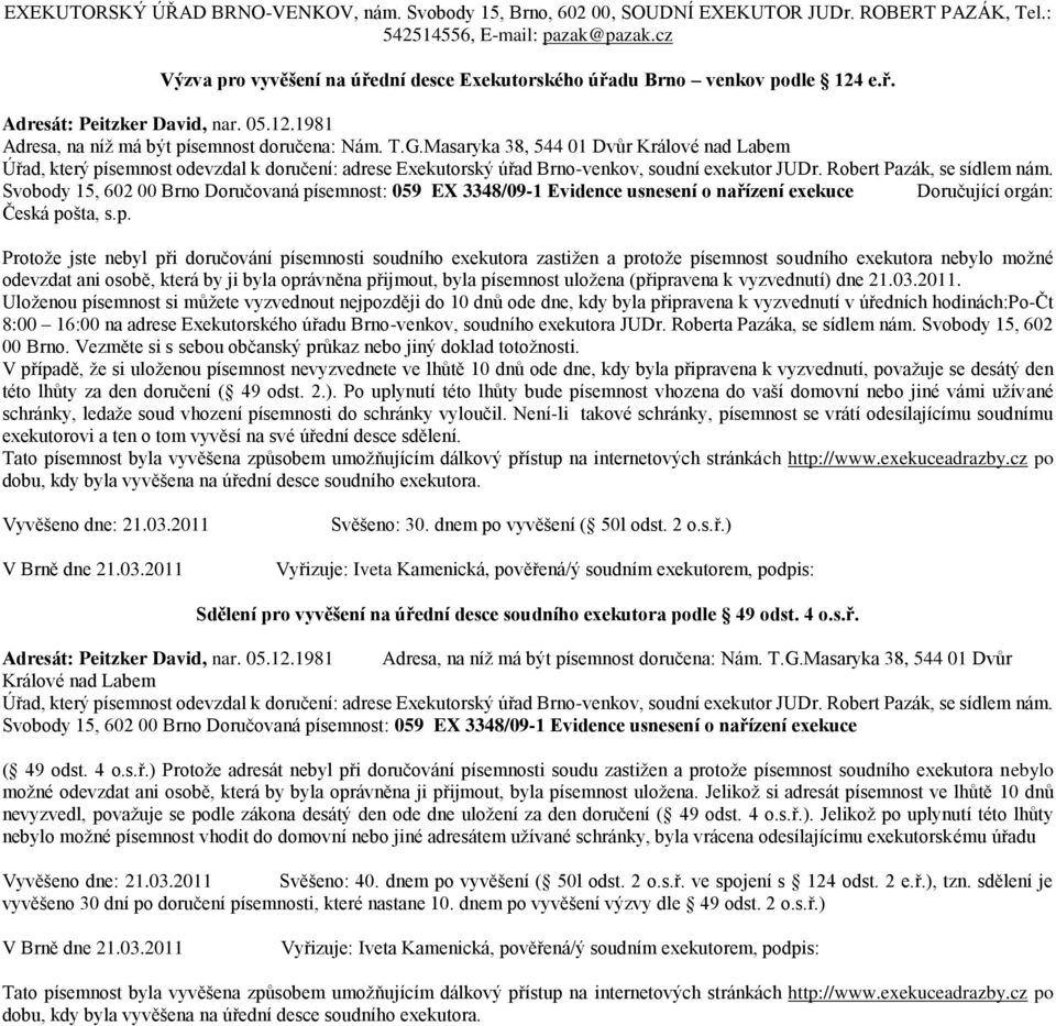 Doručující orgán: Česká pošta, s.p.  Svěšeno: 40. dnem po vyvěšení ( 50l odst. 2 o.s.ř. ve spojení s 124 odst. 2 e.ř.), tzn. sdělení je