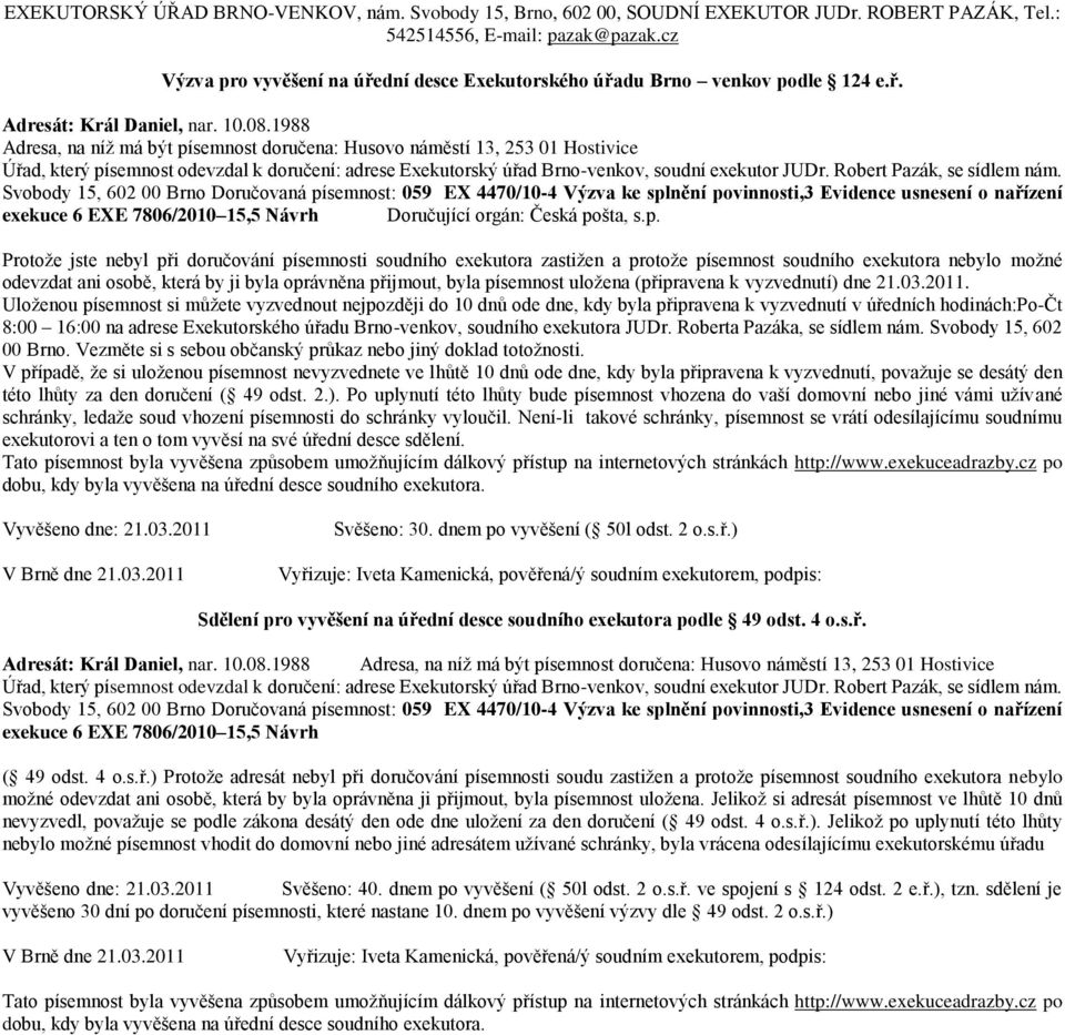 povinnosti,3 Evidence usnesení o nařízení exekuce 6 EXE 7806/2010 15,5 Návrh Doručující orgán: Česká pošta, s.p.  povinnosti,3 Evidence usnesení o nařízení exekuce 6 EXE 7806/2010 15,5 Návrh Svěšeno: 40.