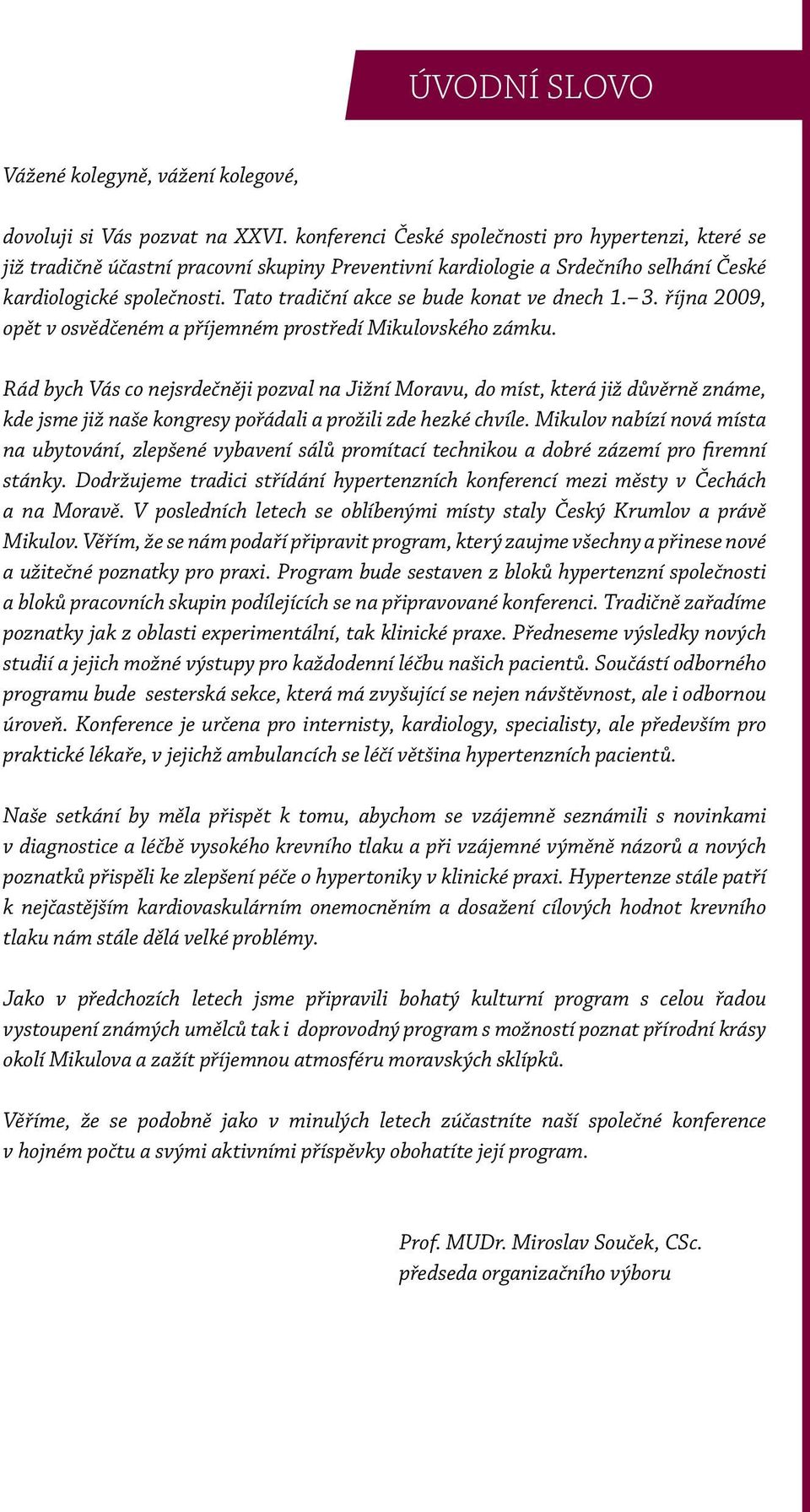 Tato tradiční akce se bude konat ve dnech 1. 3. října 2009, opět v osvědčeném a příjemném prostředí ského zámku.