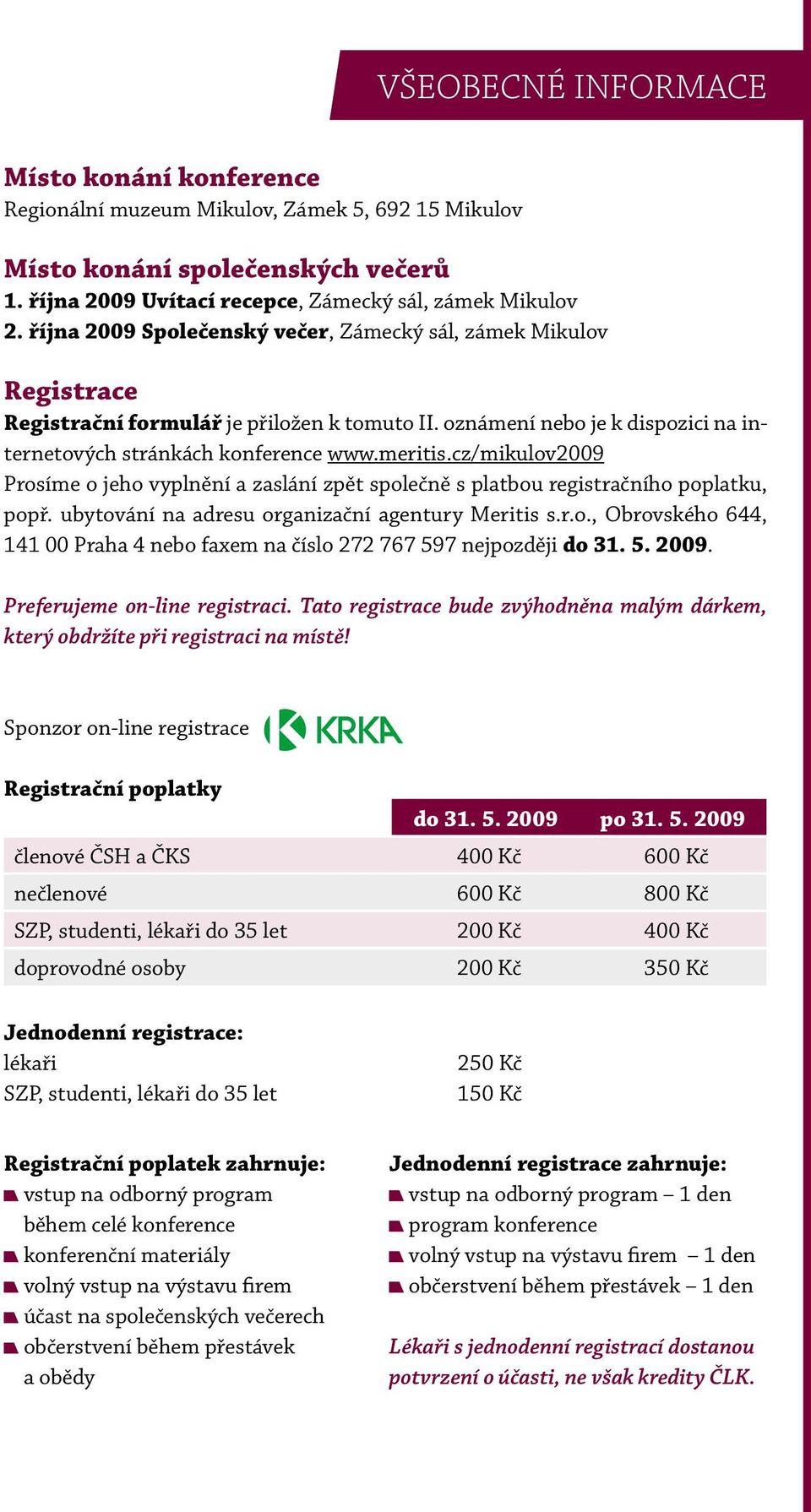 cz/mikulov2009 Prosíme o jeho vyplnění a zaslání zpět společně s platbou registračního poplatku, popř. ubytování na adresu organizační agentury Meritis s.r.o., Obrovského 644, 141 00 Praha 4 nebo faxem na číslo 272 767 597 nejpozději do 31.