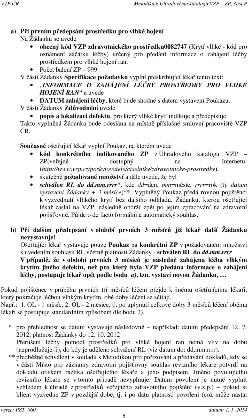 Počet balení ZP 999 V části Žádanky Specifikace požadavku vyplní preskribující lékař tento text: INFORMACE O ZAHÁJENÍ LÉČBY PROSTŘEDKY PRO VLHKÉ HOJENÍ RAN a uvede DATUM zahájení léčby, které bude
