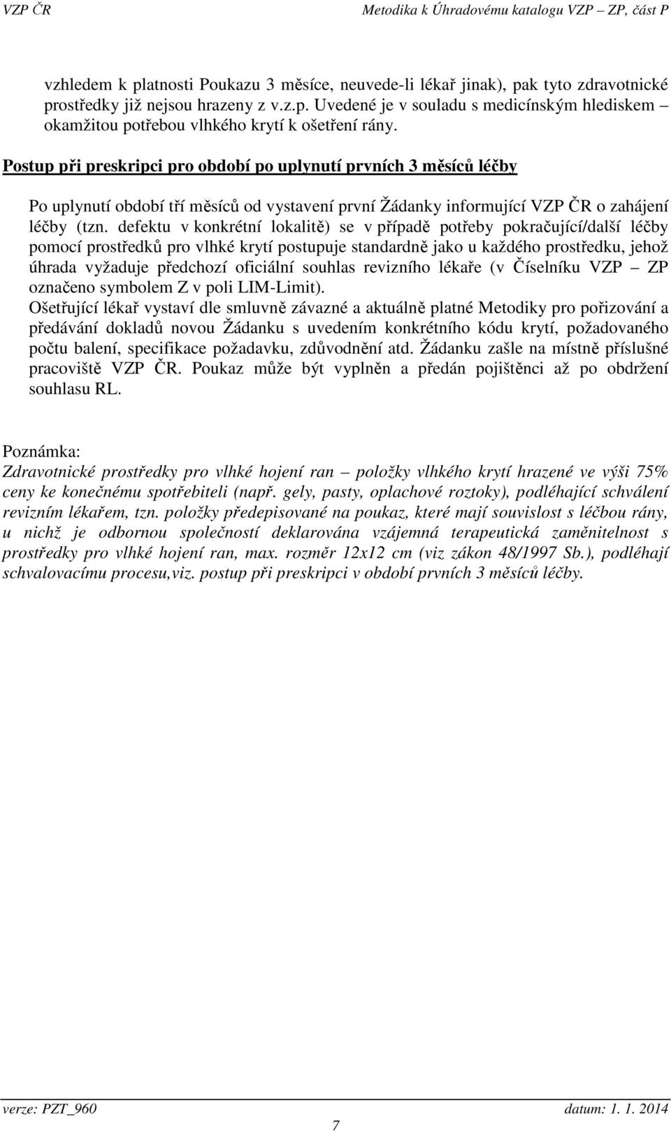 defektu v konkrétní lokalitě) se v případě potřeby pokračující/další léčby pomocí prostředků pro vlhké krytí postupuje standardně jako u každého prostředku, jehož úhrada vyžaduje předchozí oficiální