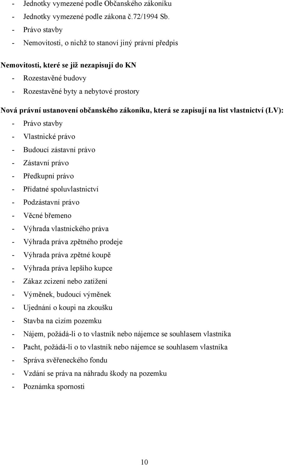 občanského zákoníku, která se zapisují na list vlastnictví (LV): - Právo stavby - Vlastnické právo - Budoucí zástavní právo - Zástavní právo - Předkupní právo - Přídatné spoluvlastnictví -