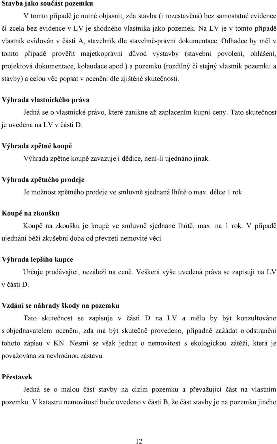 Odhadce by měl v tomto případě prověřit majetkoprávní důvod výstavby (stavební povolení, ohlášení, projektová dokumentace, kolaudace apod.