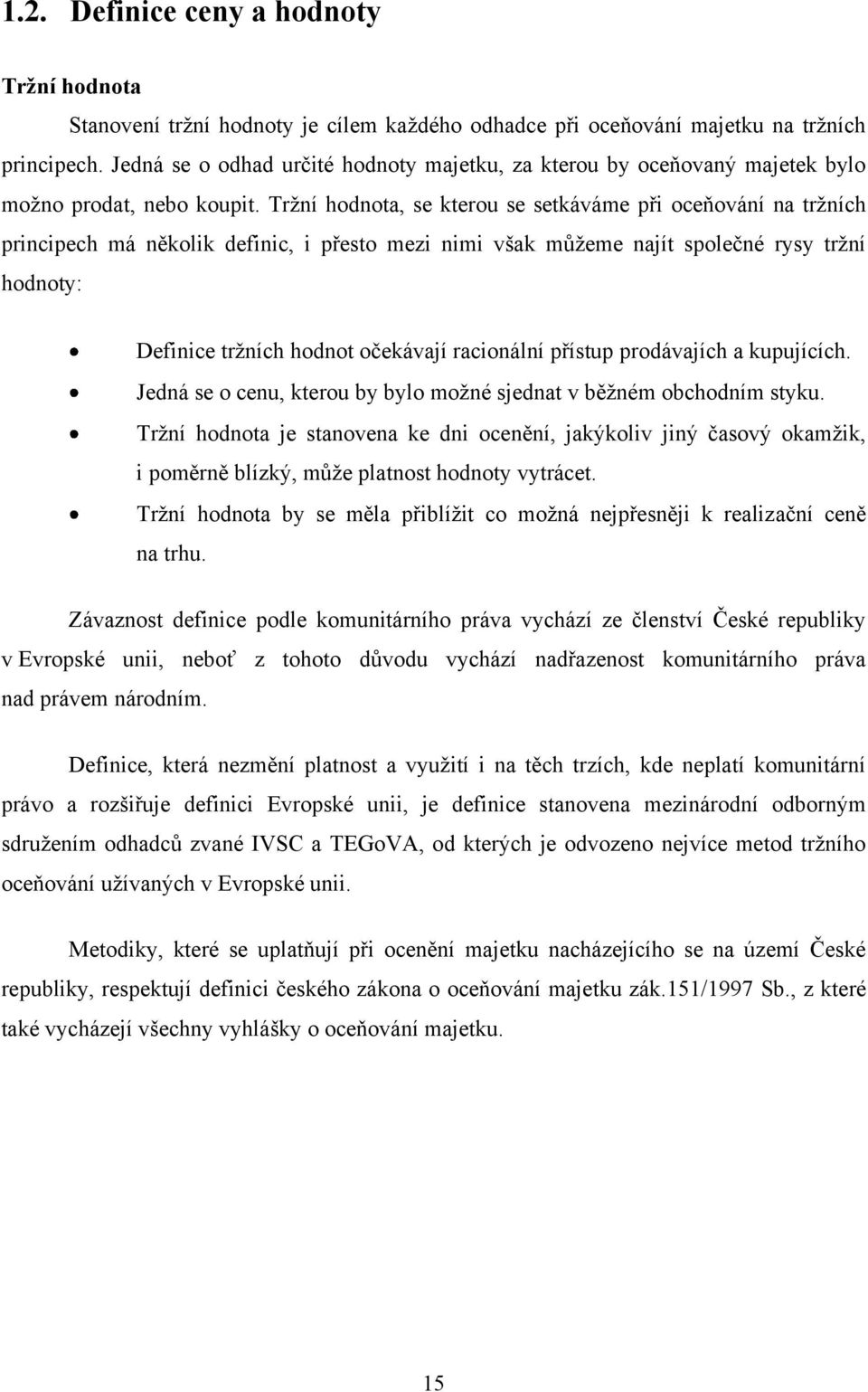 Trţní hodnota, se kterou se setkáváme při oceňování na trţních principech má několik definic, i přesto mezi nimi však můţeme najít společné rysy trţní hodnoty: Definice trţních hodnot očekávají