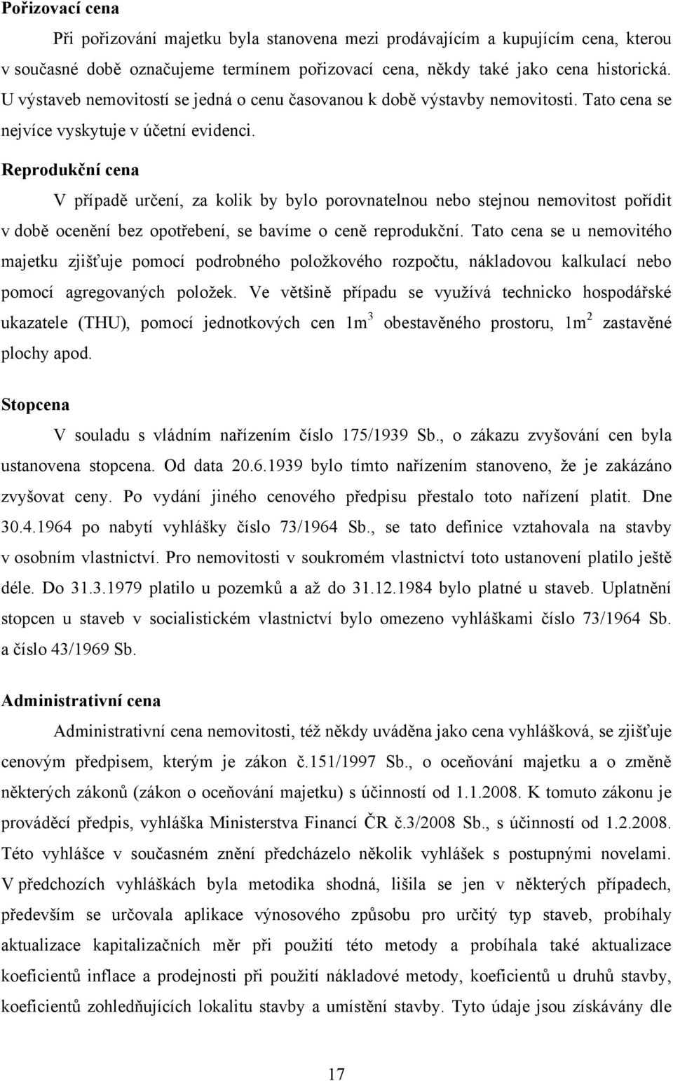 Reprodukční cena V případě určení, za kolik by bylo porovnatelnou nebo stejnou nemovitost pořídit v době ocenění bez opotřebení, se bavíme o ceně reprodukční.