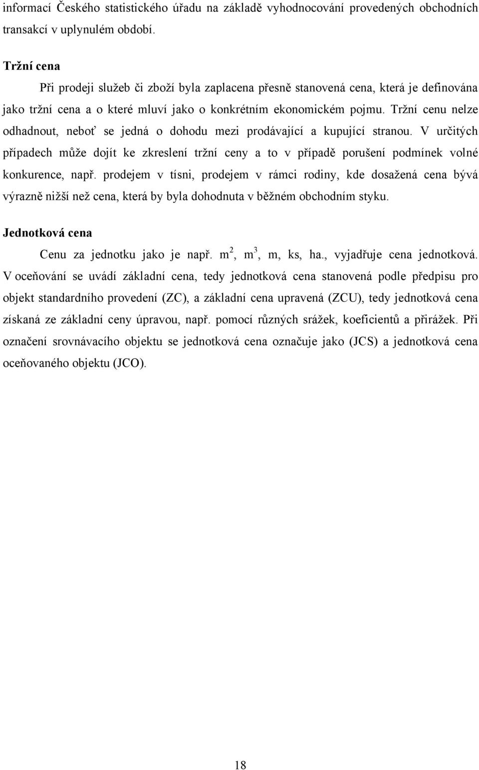 Trţní cenu nelze odhadnout, neboť se jedná o dohodu mezi prodávající a kupující stranou.